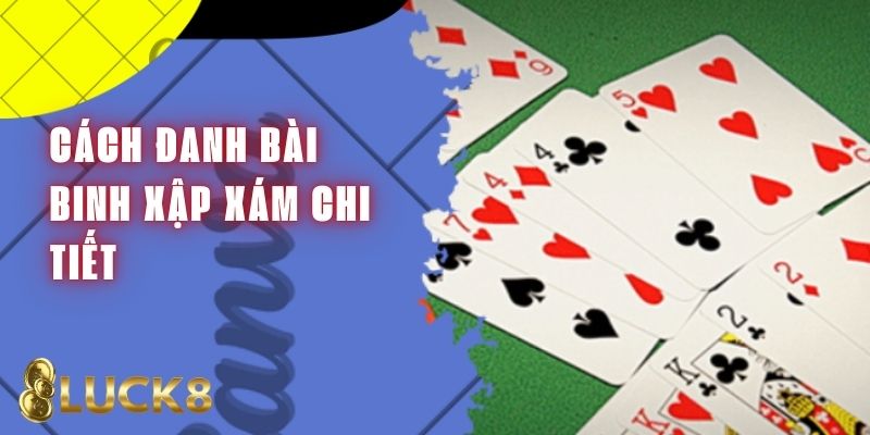 Hướng Dẫn Chi Tiết Từ A - Z Cách Đánh Bài Binh Xập Xám