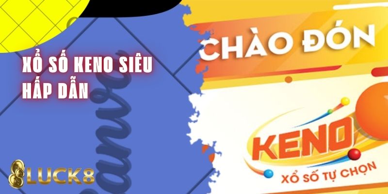 Xổ số Keno Luck8 - Thiên Đường Dành Cho Người Yêu Đoán Số