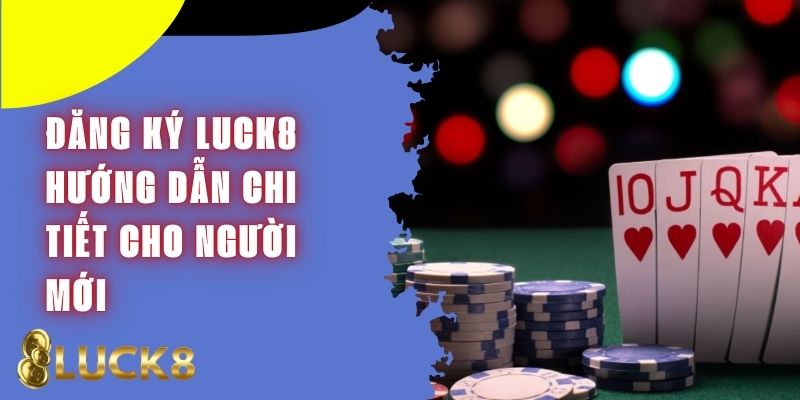 Đăng Ký Luck8 - Hướng Dẫn Chi Tiết Cho Người Mới